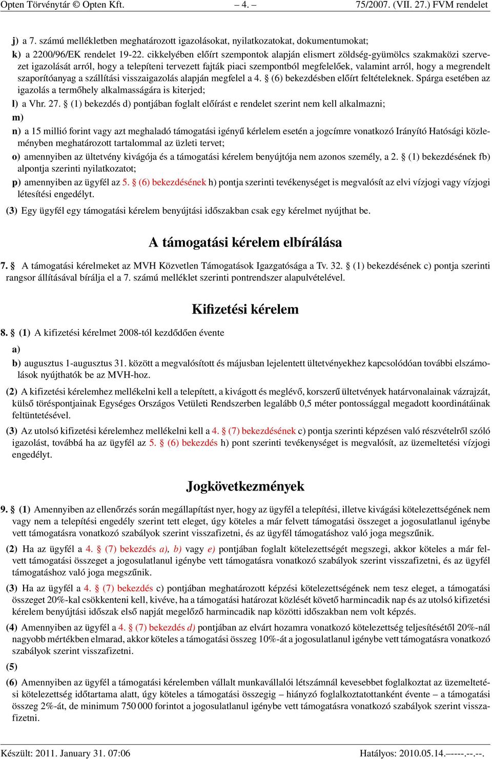 megrendelt szaporítóanyag a szállítási visszaigazolás alapján megfelel a 4. (6) bekezdésben előírt feltételeknek. Spárga esetében az igazolás a termőhely alkalmasságára is kiterjed; l) a Vhr. 27.