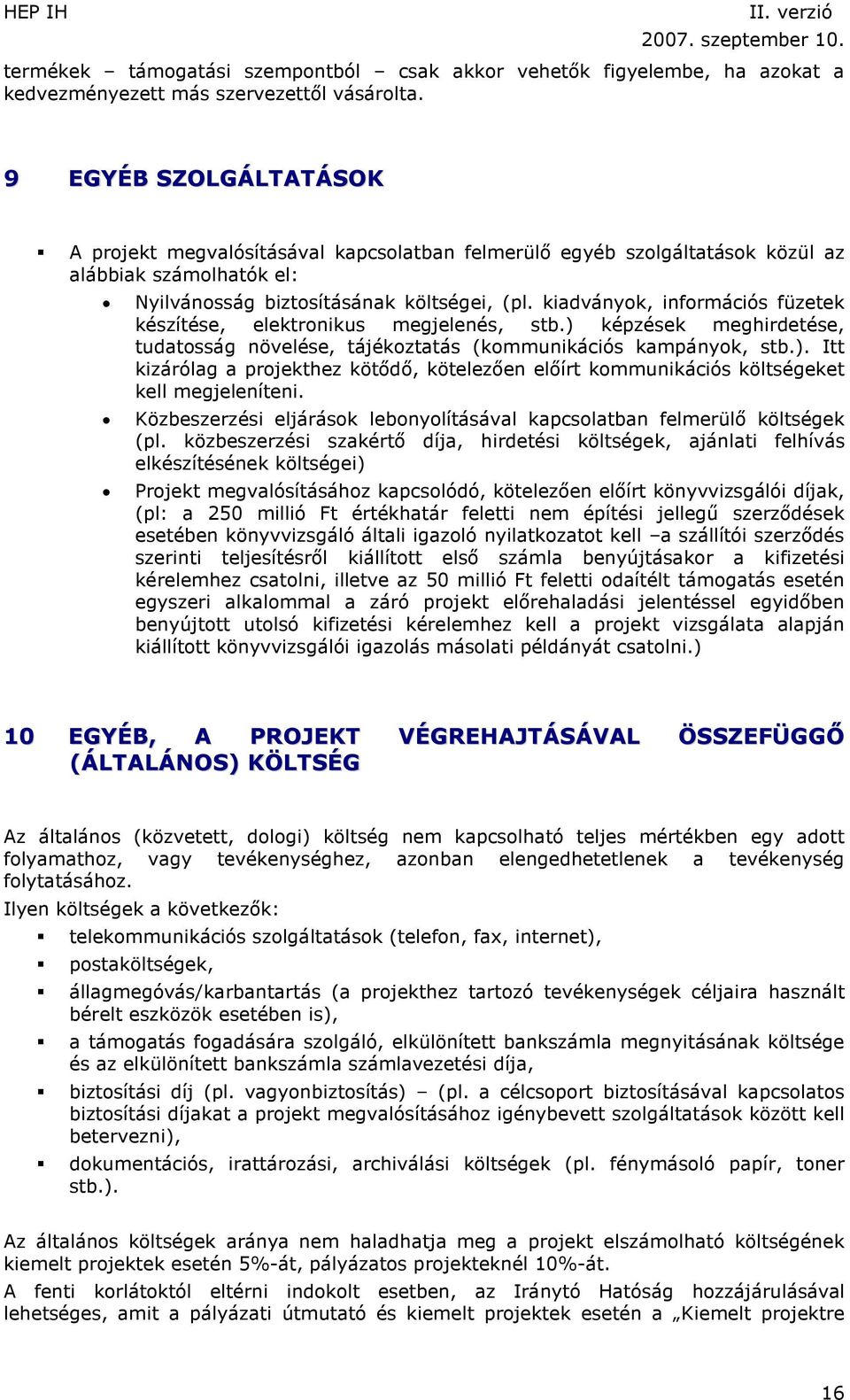 kiadványok, információs füzetek készítése, elektronikus megjelenés, stb.) képzések meghirdetése, tudatosság növelése, tájékoztatás (kommunikációs kampányok, stb.). Itt kizárólag a projekthez kötődő, kötelezően előírt kommunikációs költségeket kell megjeleníteni.