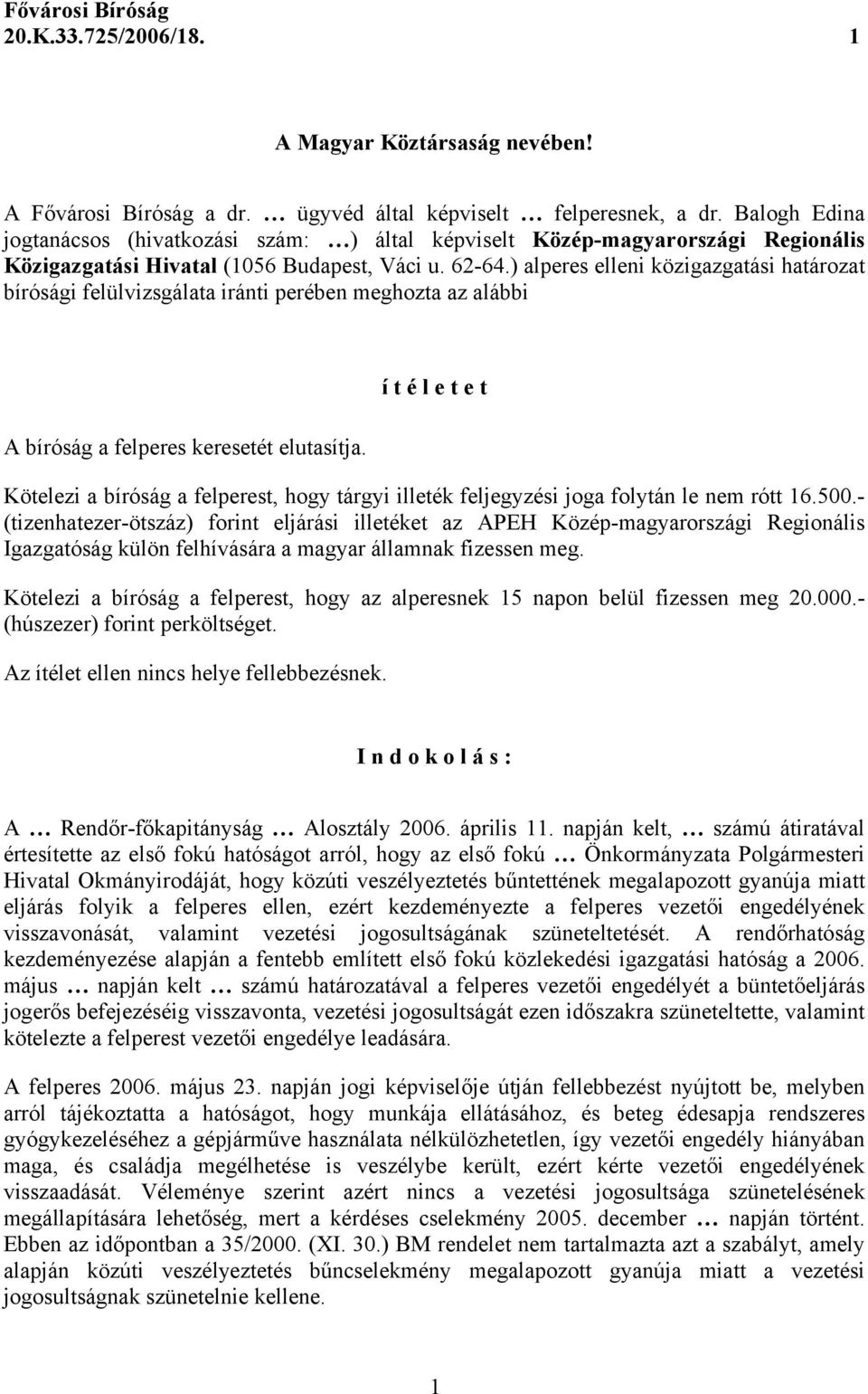 ) alperes elleni közigazgatási határozat bírósági felülvizsgálata iránti perében meghozta az alábbi A bíróság a felperes keresetét elutasítja.