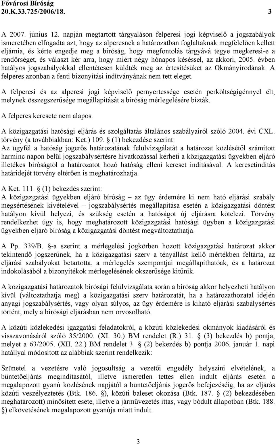 bíróság, hogy megfontolás tárgyává tegye megkeresi-e a rendőrséget, és választ kér arra, hogy miért négy hónapos késéssel, az akkori, 2005.