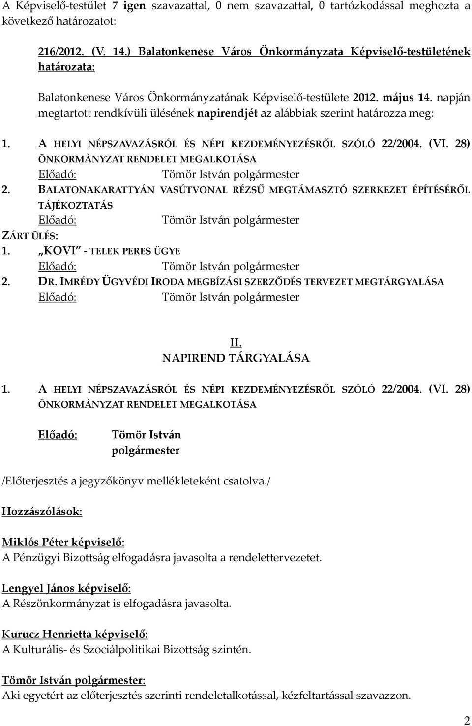 napján megtartott rendkívüli ülésének napirendjét az alábbiak szerint határozza meg: 1. A HELYI NÉPSZAVAZÁSRÓL ÉS NÉPI KEZDEMÉNYEZÉSRŐL SZÓLÓ 22/2004. (VI.