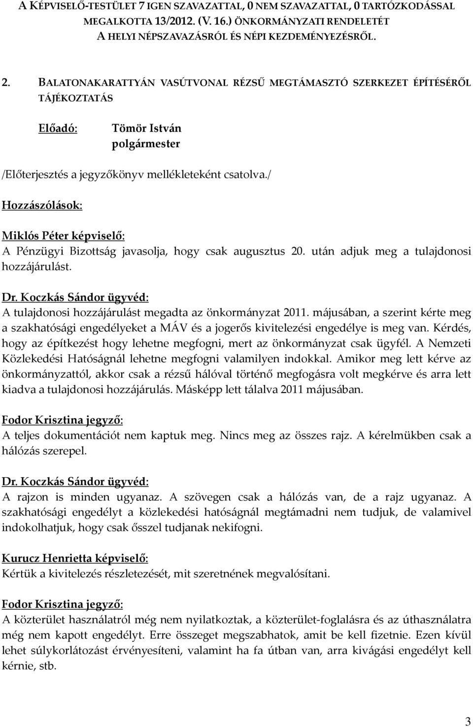 / Hozzászólások: A Pénzügyi Bizottság javasolja, hogy csak augusztus 20. után adjuk meg a tulajdonosi hozzájárulást. A tulajdonosi hozzájárulást megadta az önkormányzat 2011.