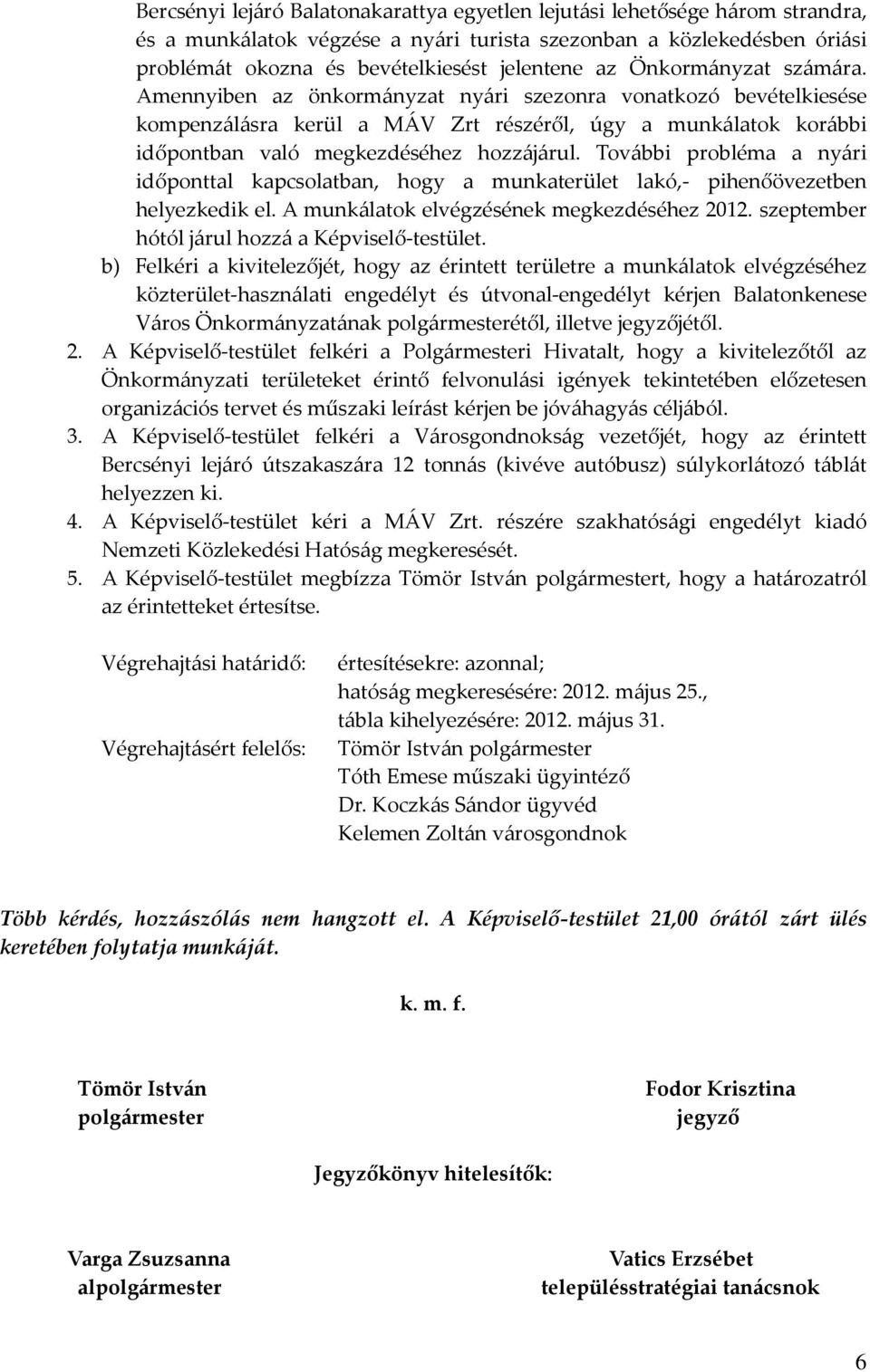 További probléma a nyári időponttal kapcsolatban, hogy a munkaterület lakó,- pihenőövezetben helyezkedik el. A munkálatok elvégzésének megkezdéséhez 2012.