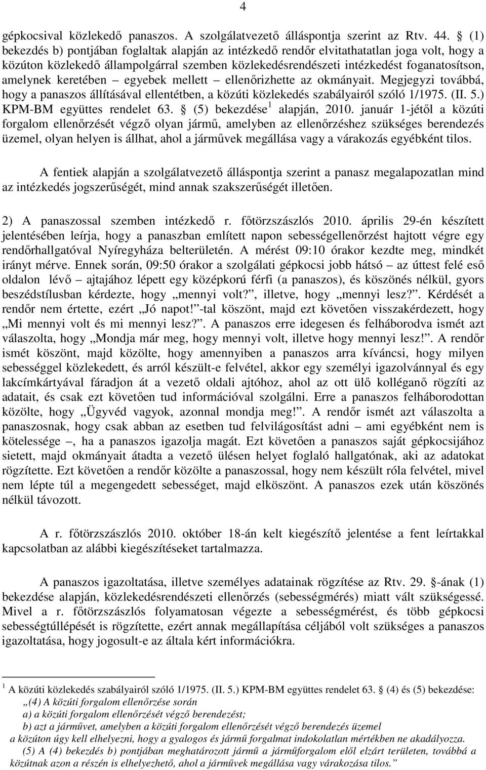 keretében egyebek mellett ellenőrizhette az okmányait. Megjegyzi továbbá, hogy a panaszos állításával ellentétben, a közúti közlekedés szabályairól szóló 1/1975. (II. 5.) KPM-BM együttes rendelet 63.