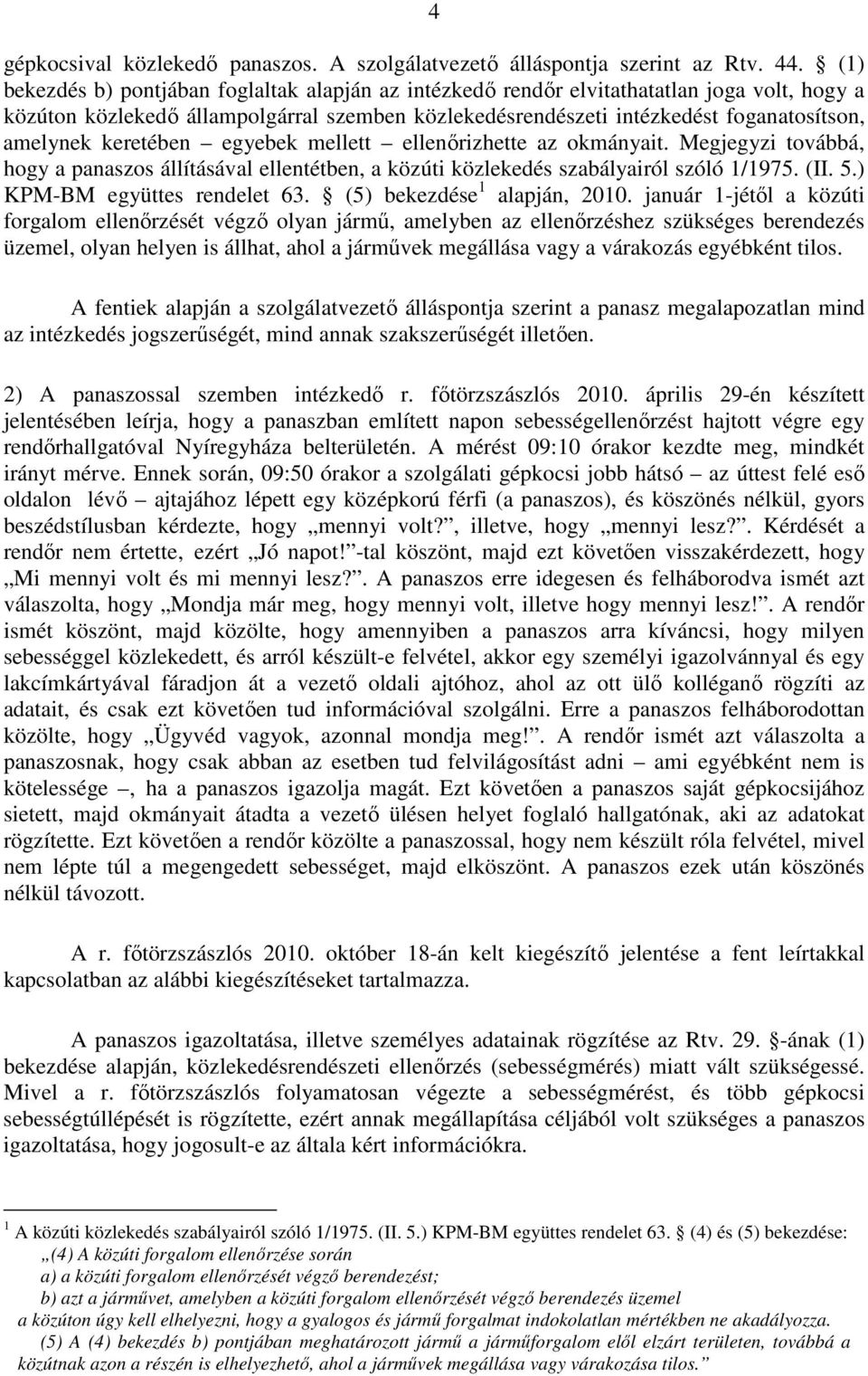 keretében egyebek mellett ellenőrizhette az okmányait. Megjegyzi továbbá, hogy a panaszos állításával ellentétben, a közúti közlekedés szabályairól szóló 1/1975. (II. 5.) KPM-BM együttes rendelet 63.