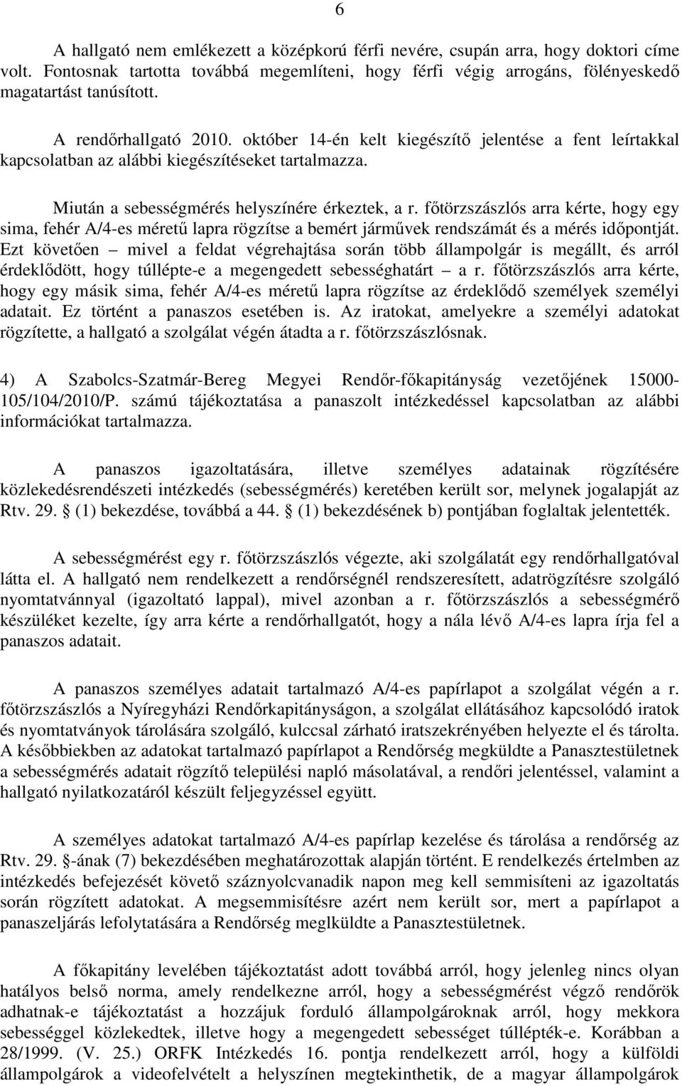 főtörzszászlós arra kérte, hogy egy sima, fehér A/4-es méretű lapra rögzítse a bemért járművek rendszámát és a mérés időpontját.