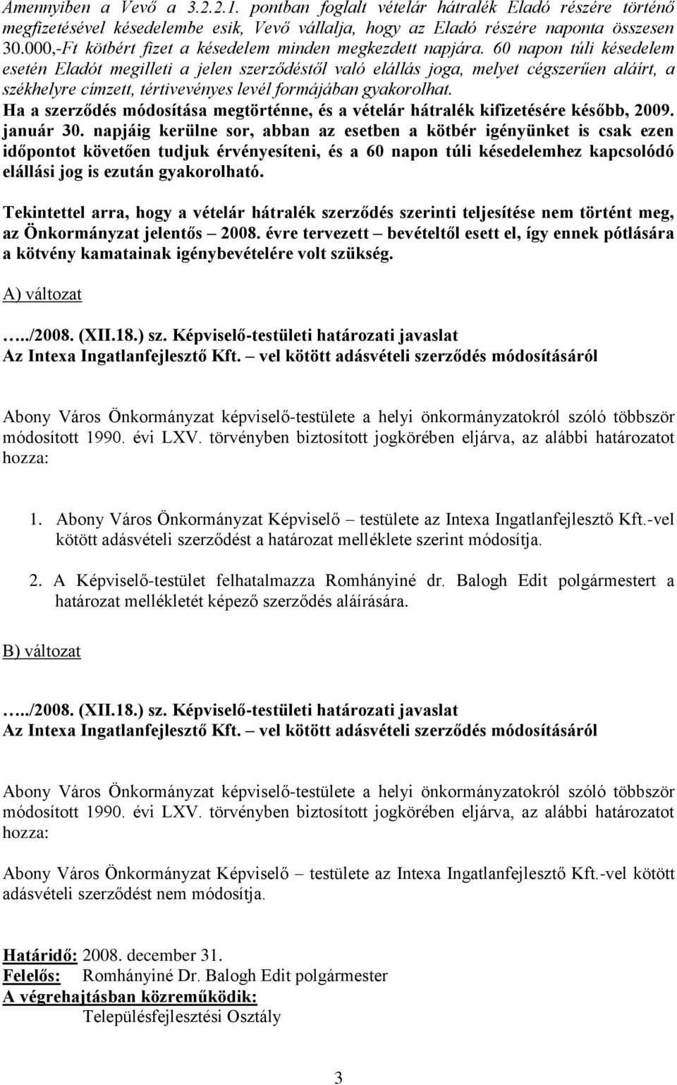 60 napon túli késedelem esetén Eladót megilleti a jelen szerződéstől való elállás joga, melyet cégszerűen aláírt, a székhelyre címzett, tértivevényes levél formájában gyakorolhat.