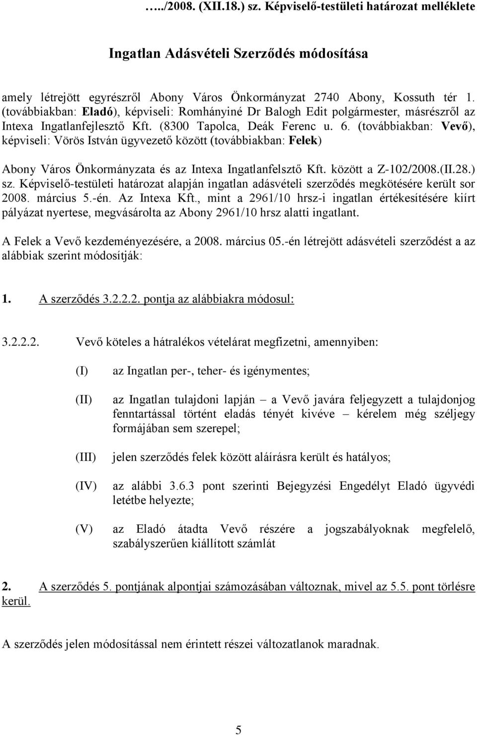 (továbbiakban: Vevő), képviseli: Vörös István ügyvezető között (továbbiakban: Felek) Abony Város Önkormányzata és az Intexa Ingatlanfelsztő Kft. között a Z-102/2008.(II.28.) sz.