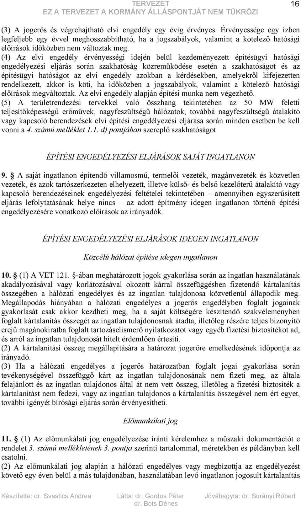 (4) Az elvi engedély érvényességi idején belül kezdeményezett építésügyi hatósági engedélyezési eljárás során szakhatóság közreműködése esetén a szakhatóságot és az építésügyi hatóságot az elvi