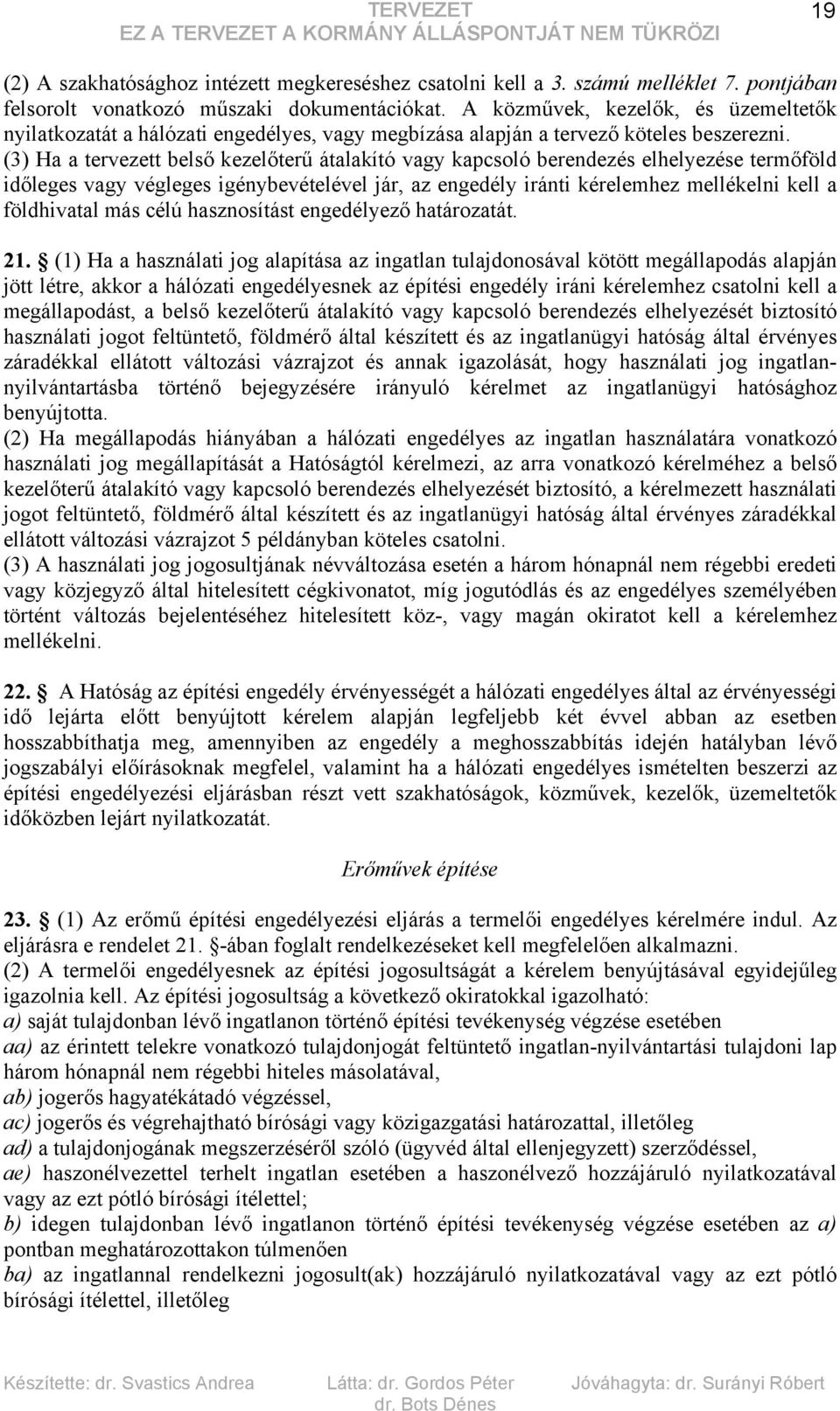 (3) Ha a tervezett belső kezelőterű átalakító vagy kapcsoló berendezés elhelyezése termőföld időleges vagy végleges igénybevételével jár, az engedély iránti kérelemhez mellékelni kell a földhivatal