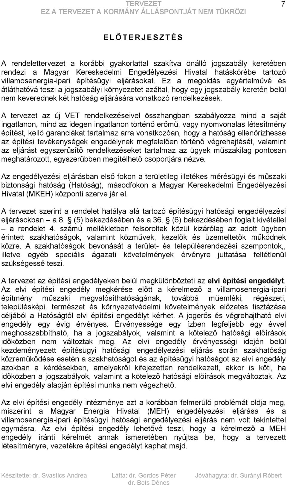 Ez a megoldás egyértelművé és átláthatóvá teszi a jogszabályi környezetet azáltal, hogy egy jogszabály keretén belül nem keverednek két hatóság eljárására vonatkozó rendelkezések.