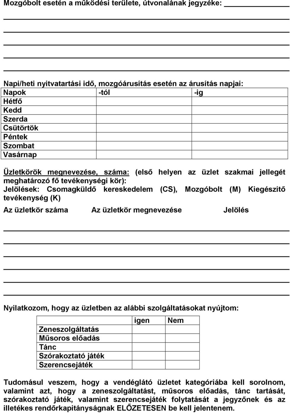 száma Az üzletkör megnevezése Jelölés Nyilatkozom, hogy az üzletben az alábbi szolgáltatásokat nyújtom: Zeneszolgáltatás Műsoros előadás Tánc Szórakoztató játék Szerencsejáték igen Nem Tudomásul