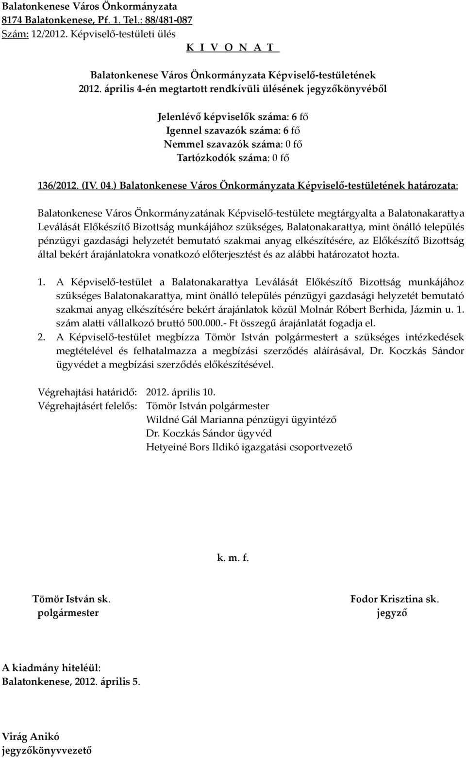 pénzügyi gazdasági helyzetét bemutató szakmai anyag elkészítésére, az Előkészítő Bizottság által bekért árajánlatokra vonatkozó előterjesztést és az alábbi határozatot hozta. 1.