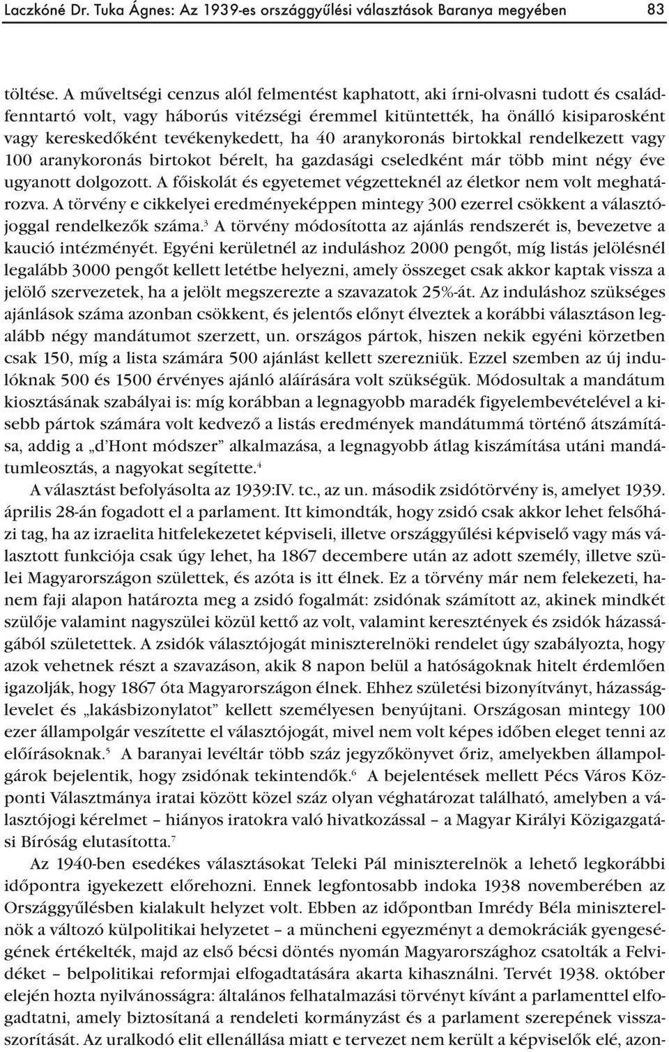 ha 40 aranykoronás birtokkal rendelkezett vagy 100 aranykoronás birtokot bérelt, ha gazdasági cseledként már több mint négy éve ugyanott dolgozott.