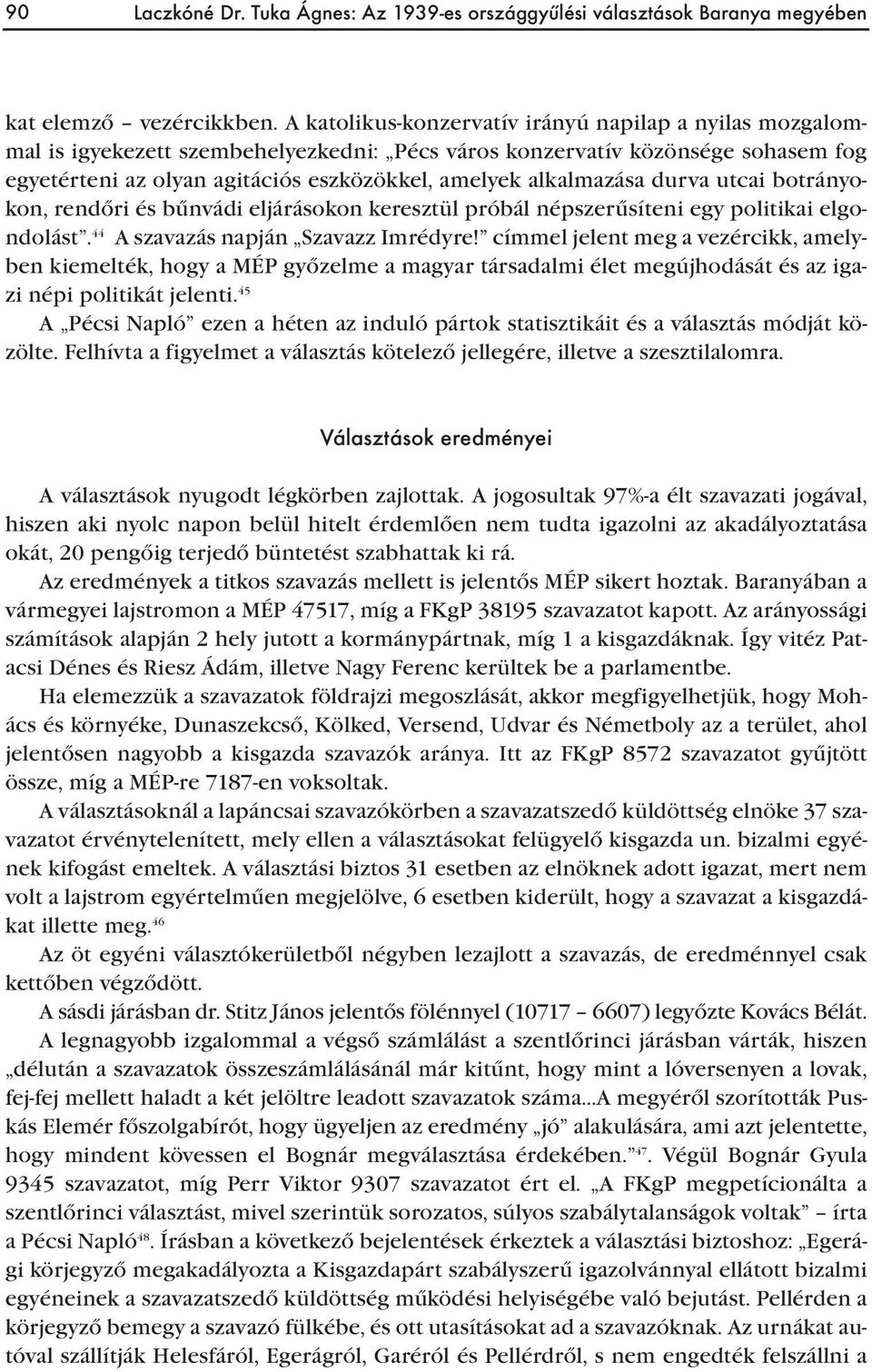 alkalmazása durva utcai botrányokon, rendőri és bűnvádi eljárásokon keresztül próbál népszerűsíteni egy politikai elgondolást. 44 A szavazás napján Szavazz Imrédyre!