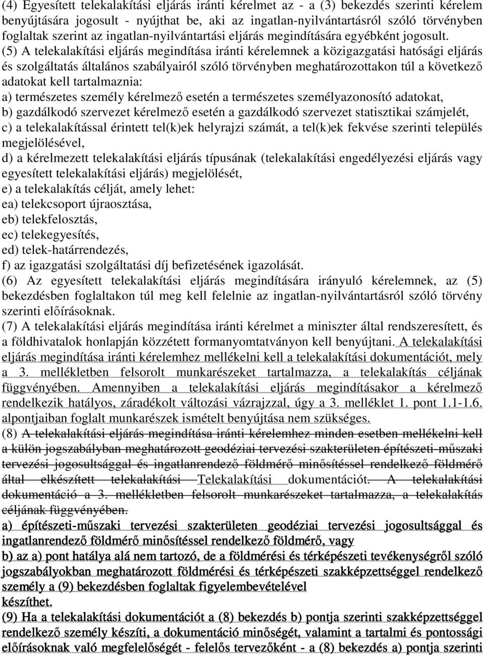 (5) A telekalakítási eljárás megindítása iránti kérelemnek a közigazgatási hatósági eljárás és szolgáltatás általános szabályairól szóló törvényben meghatározottakon túl a következı adatokat kell