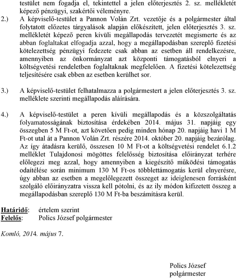 mellékletét képező peren kívüli megállapodás tervezetét megismerte és az abban foglaltakat elfogadja azzal, hogy a megállapodásban szereplő fizetési kötelezettség pénzügyi fedezete csak abban az