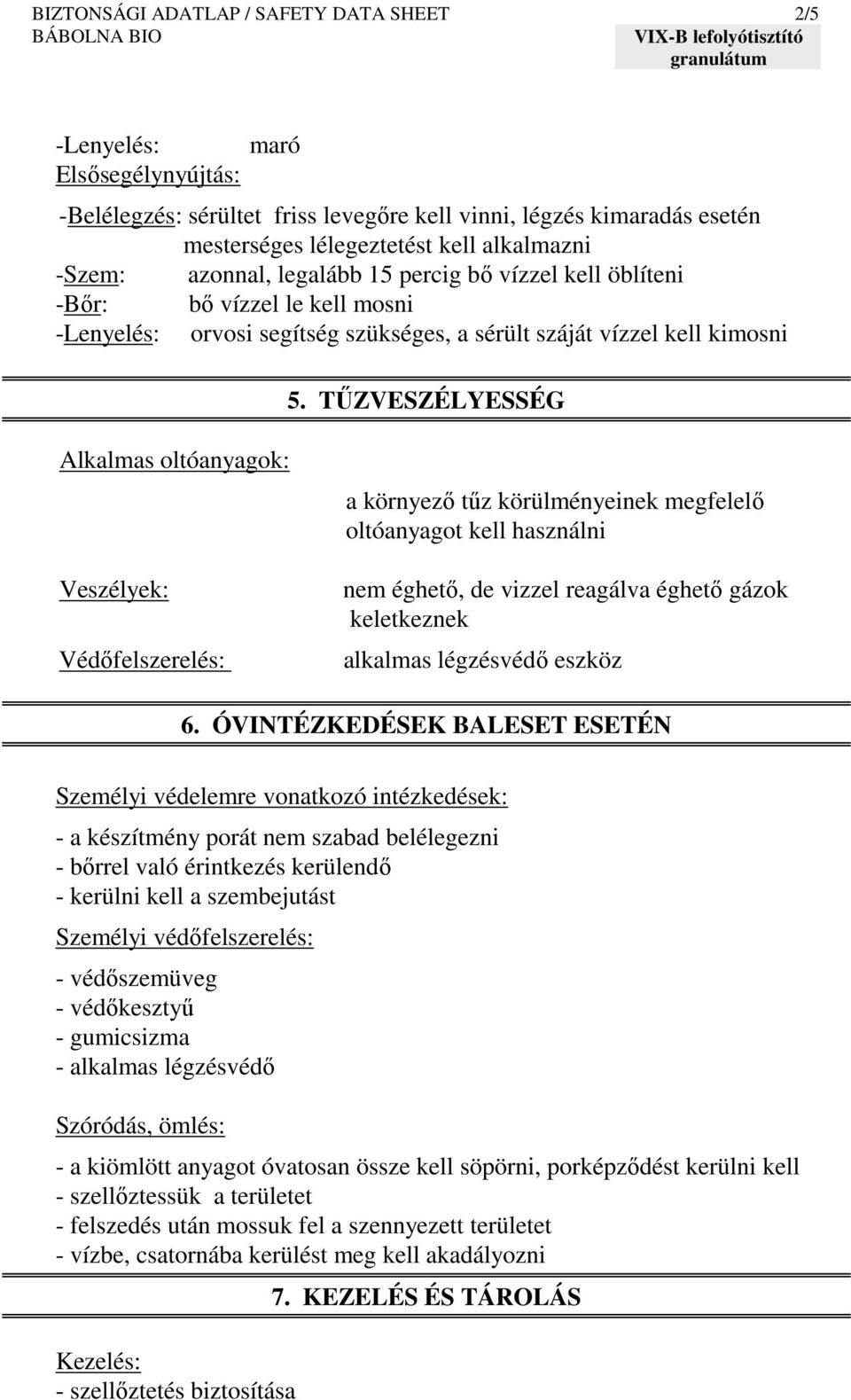 TŐZVESZÉLYESSÉG Alkalmas oltóanyagok: Veszélyek: Védıfelszerelés: a környezı tőz körülményeinek megfelelı oltóanyagot kell használni nem éghetı, de vizzel reagálva éghetı gázok keletkeznek alkalmas