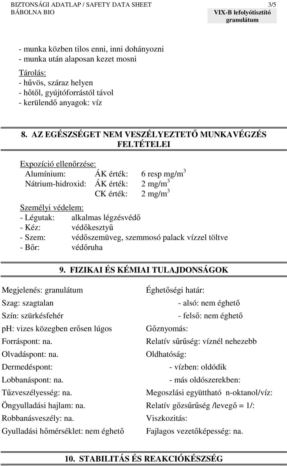 AZ EGÉSZSÉGET NEM VESZÉLYEZTETİ MUNKAVÉGZÉS FELTÉTELEI Expozíció ellenırzése: Alumínium: ÁK érték: 6 resp mg/m 3 Nátrium-hidroxid: ÁK érték: 2 mg/m 3 CK érték: 2 mg/m 3 Személyi védelem: - Légutak: