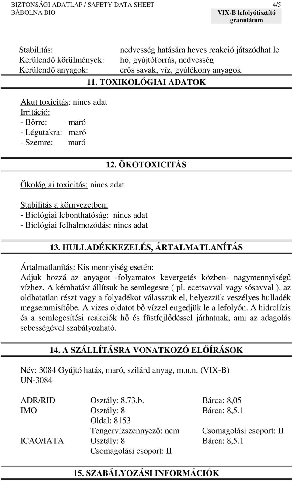 ÖKOTOXICITÁS Stabilitás a környezetben: - Biológiai lebonthatóság: nincs adat - Biológiai felhalmozódás: nincs adat 13.