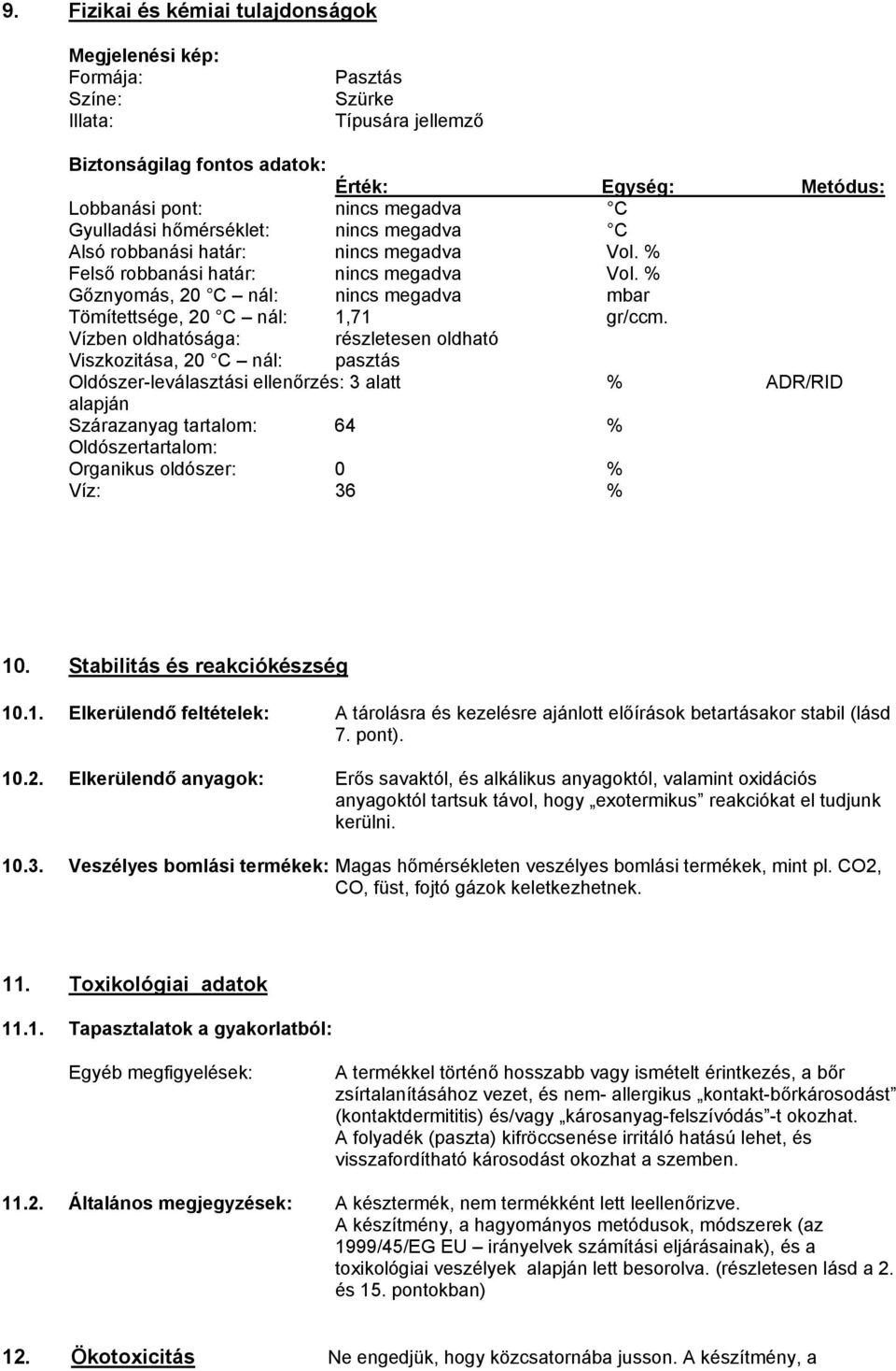 % Gőznyomás, 20 C nál: nincs megadva mbar Tömítettsége, 20 C nál: 1,71 gr/ccm.