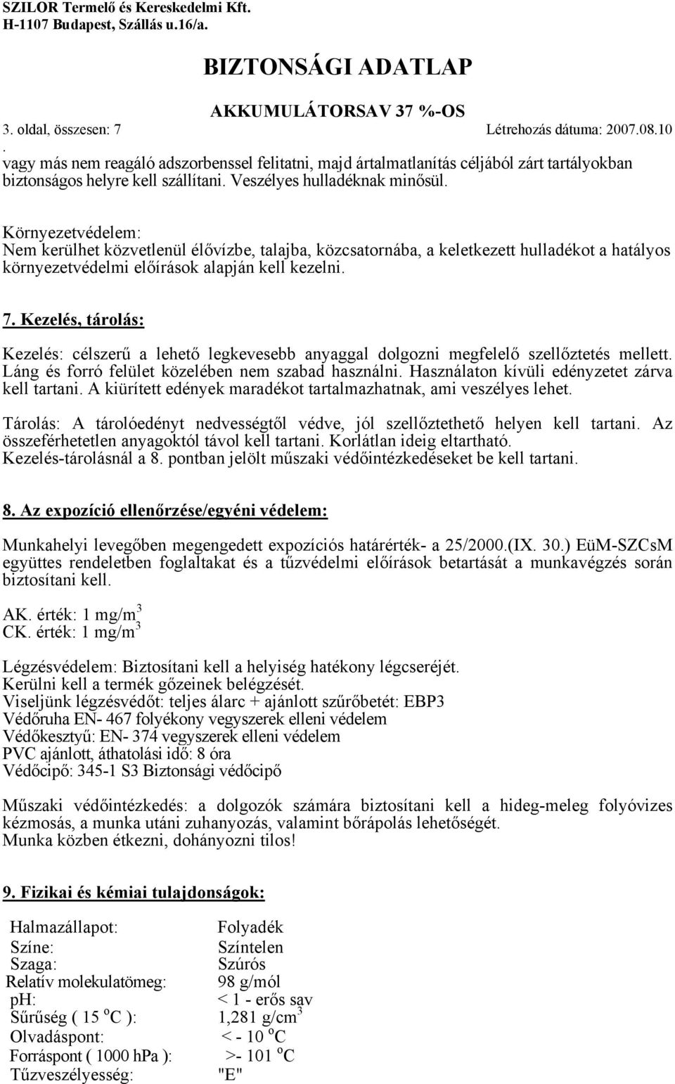 kezelni 7 Kezelés, tárolás: Kezelés: célszerű a lehető legkevesebb anyaggal dolgozni megfelelő szellőztetés mellett Láng és forró felület közelében nem szabad használni Használaton kívüli edényzetet