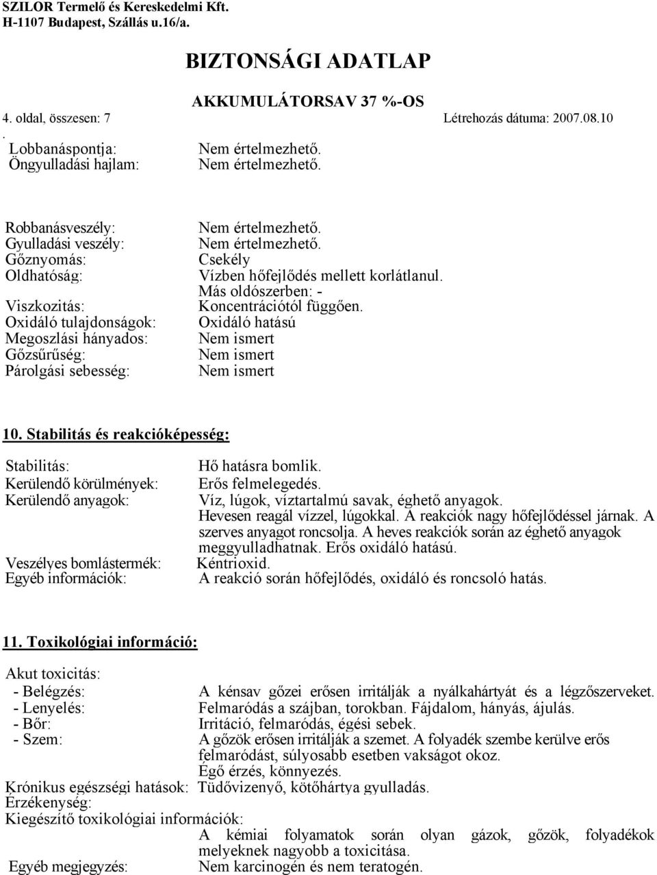 oldószerben: - Koncentrációtól függően Oxidáló hatású Nem ismert Nem ismert Nem ismert 10 Stabilitás és reakcióképesség: Stabilitás: Kerülendő körülmények: Kerülendő anyagok: Veszélyes bomlástermék:
