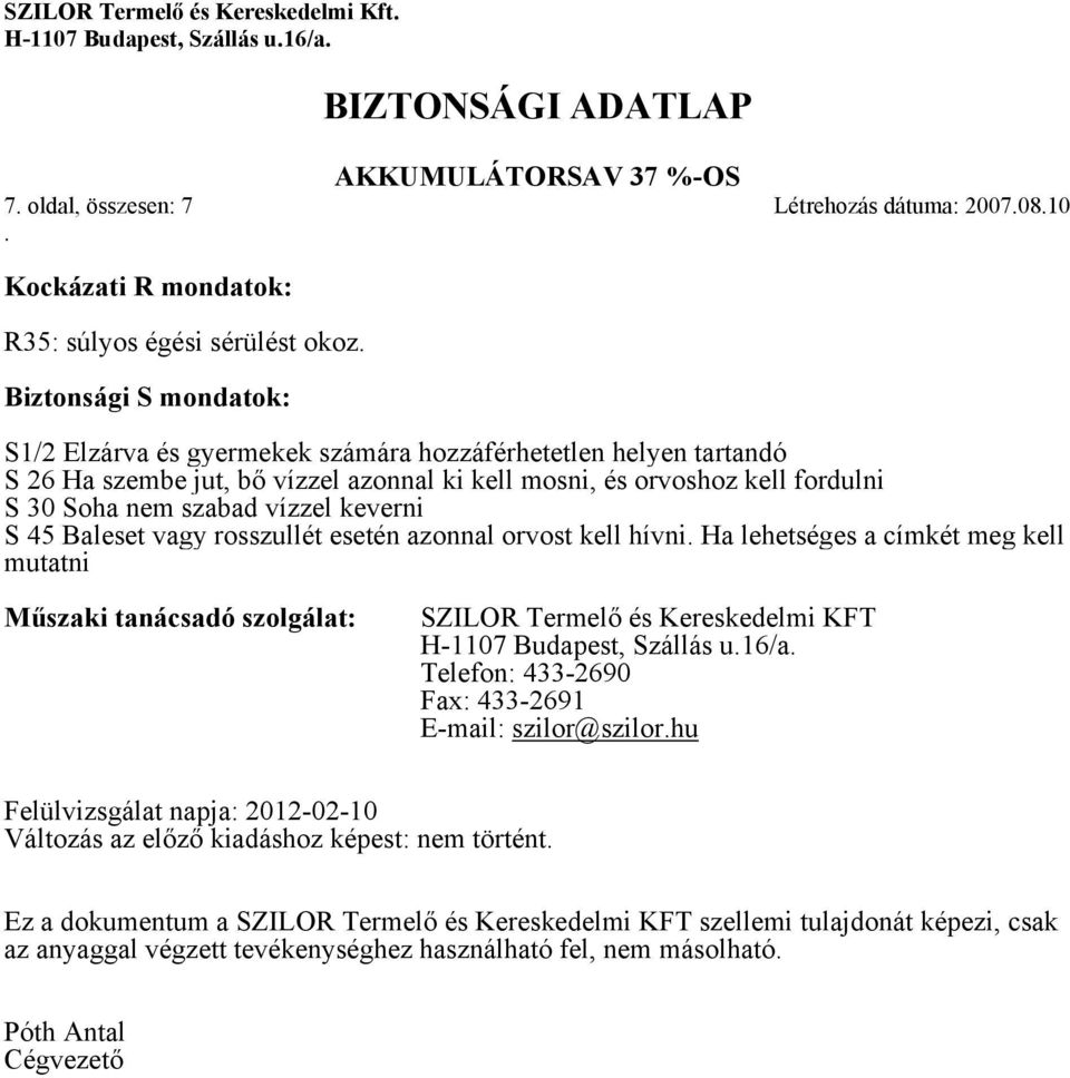 kell hívni Ha lehetséges a címkét meg kell mutatni Műszaki tanácsadó szolgálat: SZILOR Termelő és Kereskedelmi KFT Telefon: 433-2690 Fax: 433-2691 E-mail: szilor@szilorhu Felülvizsgálat napja: