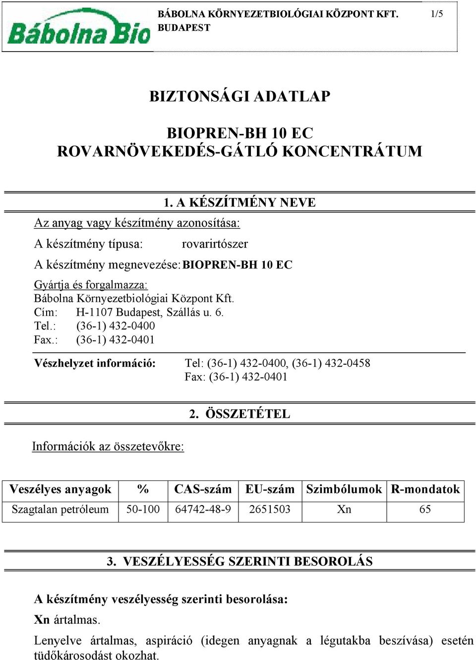 Cím: H-1107 Budapest, Szállás u. 6. Tel.: (36-1) 432-0400 Fax.: (36-1) 432-0401 Vészhelyzet információ: Tel: (36-1) 432-0400, (36-1) 432-0458 Fax: (36-1) 432-0401 Információk az összetevőkre: 2.