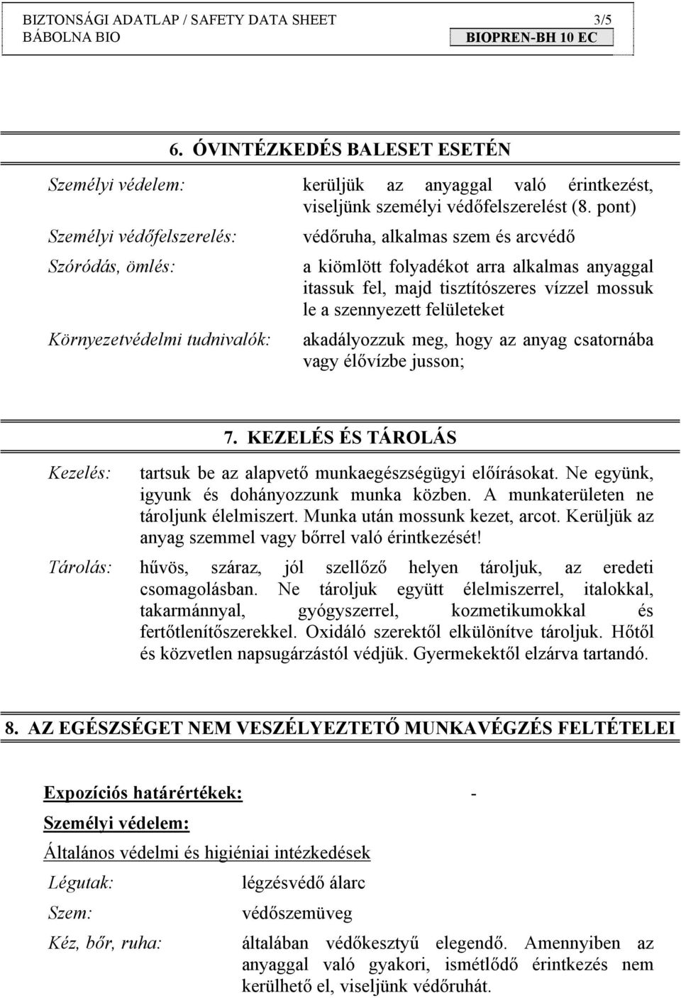 mossuk le a szennyezett felületeket akadályozzuk meg, hogy az anyag csatornába vagy élővízbe jusson; Kezelés: 7. KEZELÉS ÉS TÁROLÁS tartsuk be az alapvető munkaegészségügyi előírásokat.