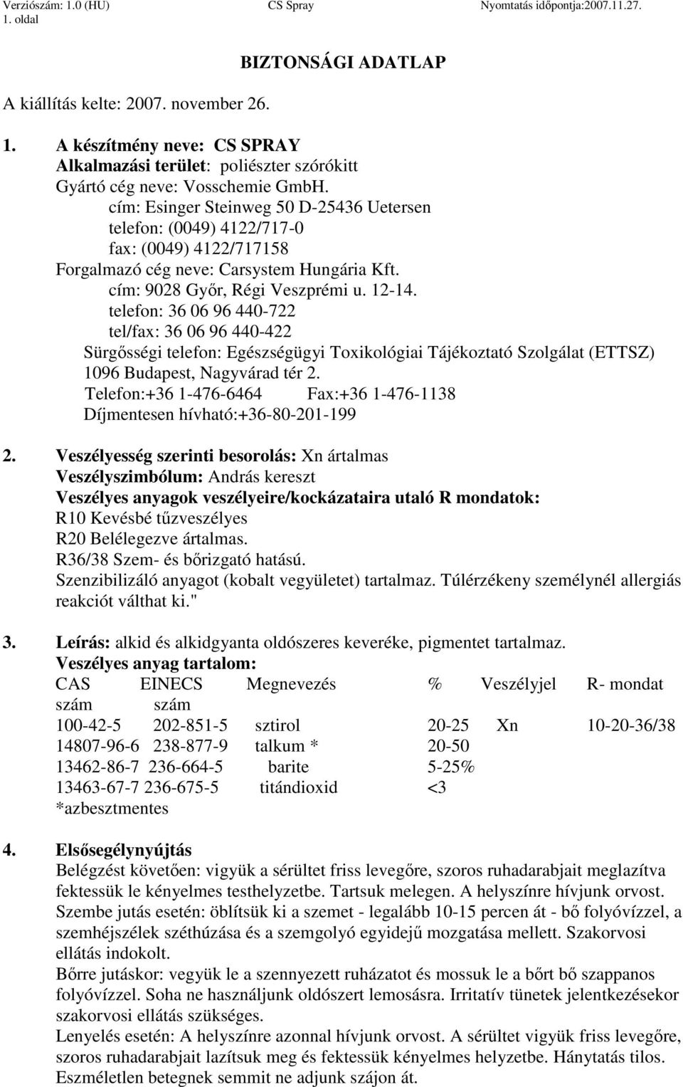 telefon: 36 06 96 440-722 tel/fax: 36 06 96 440-422 Sürgısségi telefon: Egészségügyi Toxikológiai Tájékoztató Szolgálat (ETTSZ) 1096 Budapest, Nagyvárad tér 2.