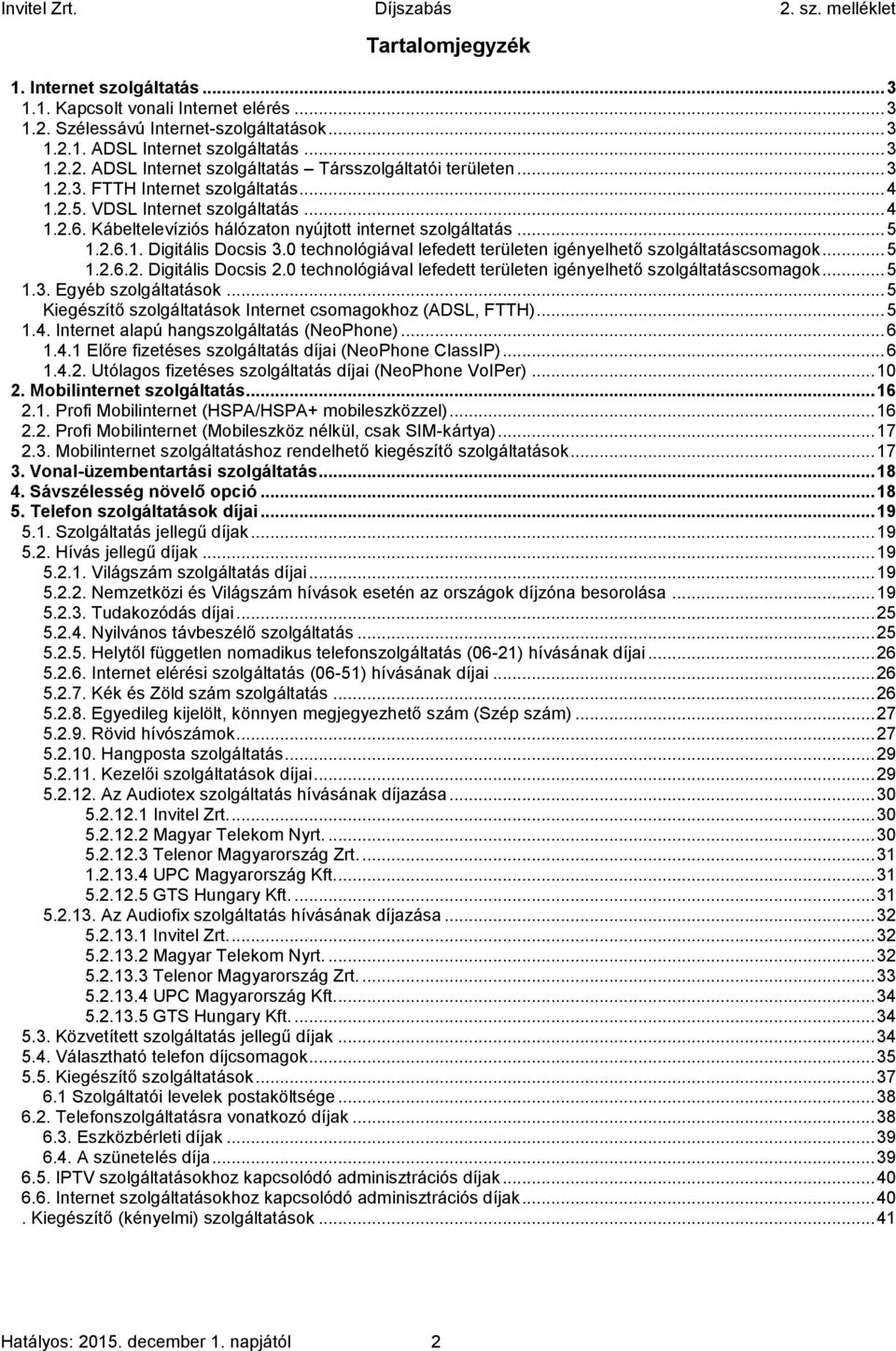 0 technológiával lefedett területen igényelhető szolgáltatáscsomagok... 5 1.2.6.2. Digitális Docsis 2.0 technológiával lefedett területen igényelhető szolgáltatáscsomagok... 5 1.3.