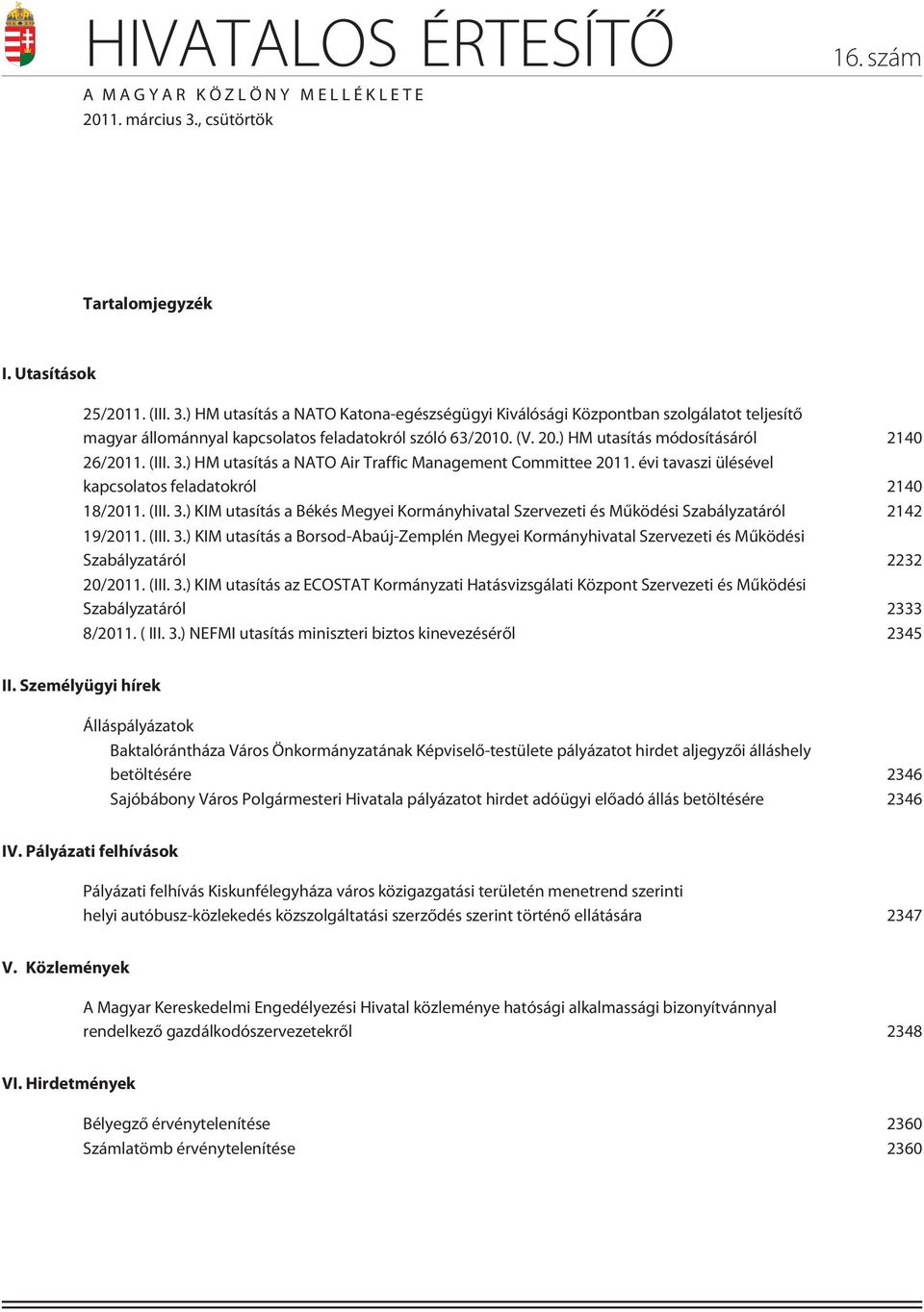 ) HM utasítás a NATO Katona-egészségügyi Kiválósági Központban szolgálatot teljesítõ magyar állománnyal kapcsolatos feladatokról szóló 63/2010. (V. 20.) HM utasítás módosításáról 2140 26/2011. (III.