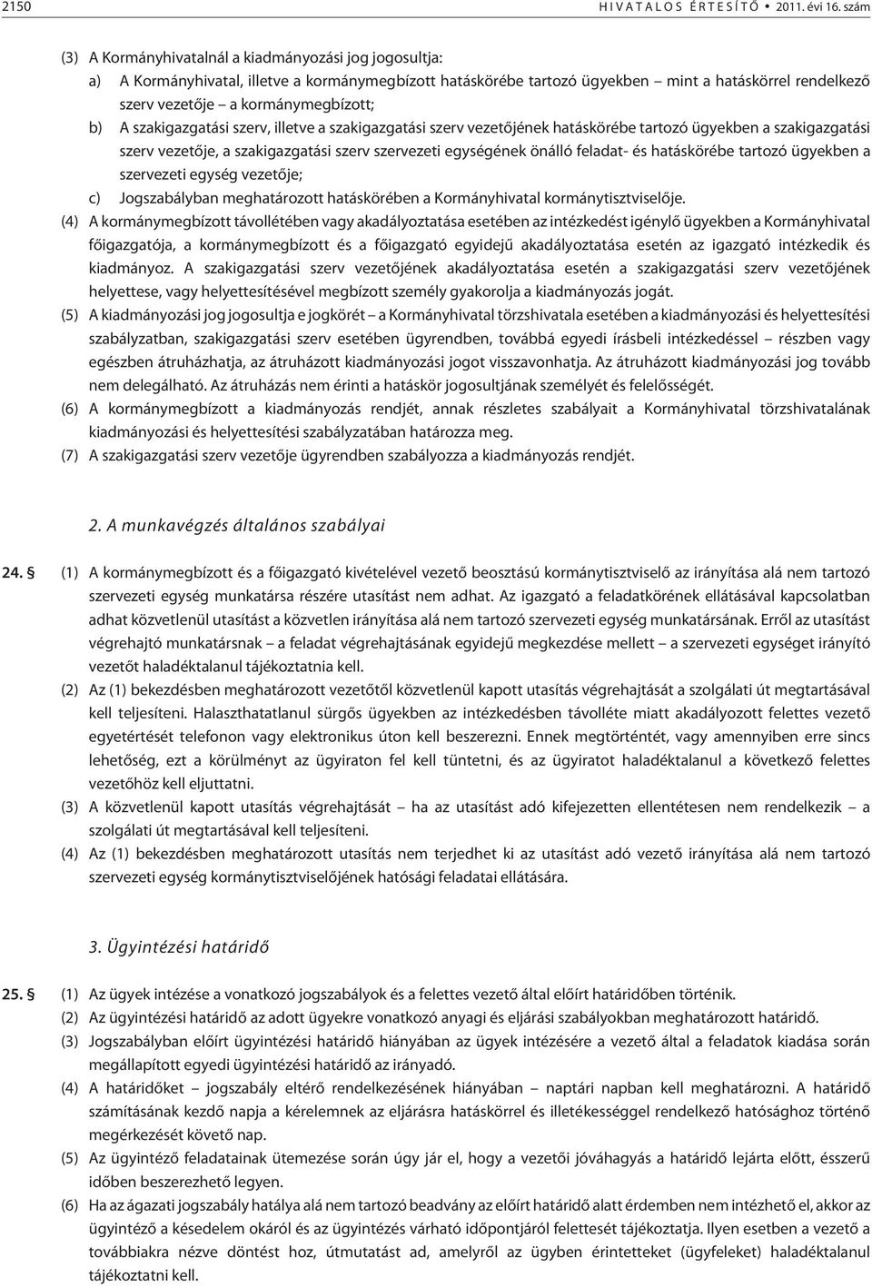 kormánymegbízott; b) A szakigazgatási szerv, illetve a szakigazgatási szerv vezetõjének hatáskörébe tartozó ügyekben a szakigazgatási szerv vezetõje, a szakigazgatási szerv szervezeti egységének