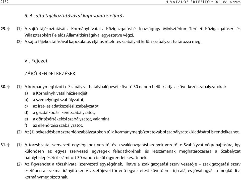 (2) A sajtó tájékoztatásával kapcsolatos eljárás részletes szabályait külön szabályzat határozza meg. VI. Fejezet ZÁRÓ RENDELKEZÉSEK 30.