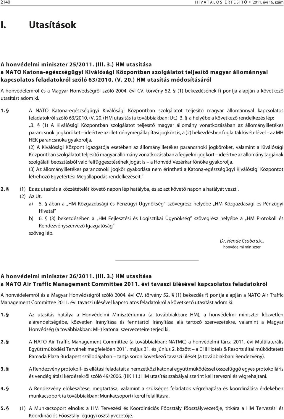 ) HM utasítás módosításáról A honvédelemrõl és a Magyar Honvédségrõl szóló 2004. évi CV. törvény 52. (1) bekezdésének f) pontja alapján a következõ utasítást adom ki. 1.