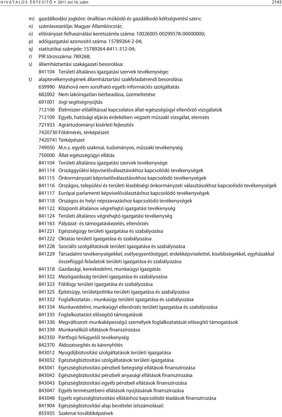 10026005-00299578-00000000; p) adóigazgatási azonosító száma: 15789264-2-04; q) statisztikai számjele: 15789264-8411-312-04; r) PIR törzsszáma: 789268; s) államháztartási szakágazati besorolása: