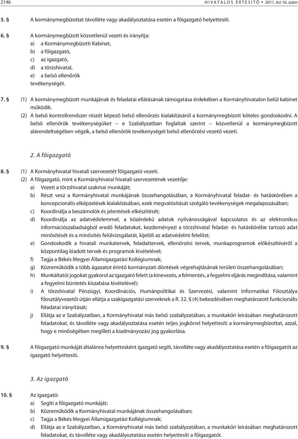 (1) A kormánymegbízott munkájának és feladatai ellátásának támogatása érdekében a Kormányhivatalon belül kabinet mûködik.