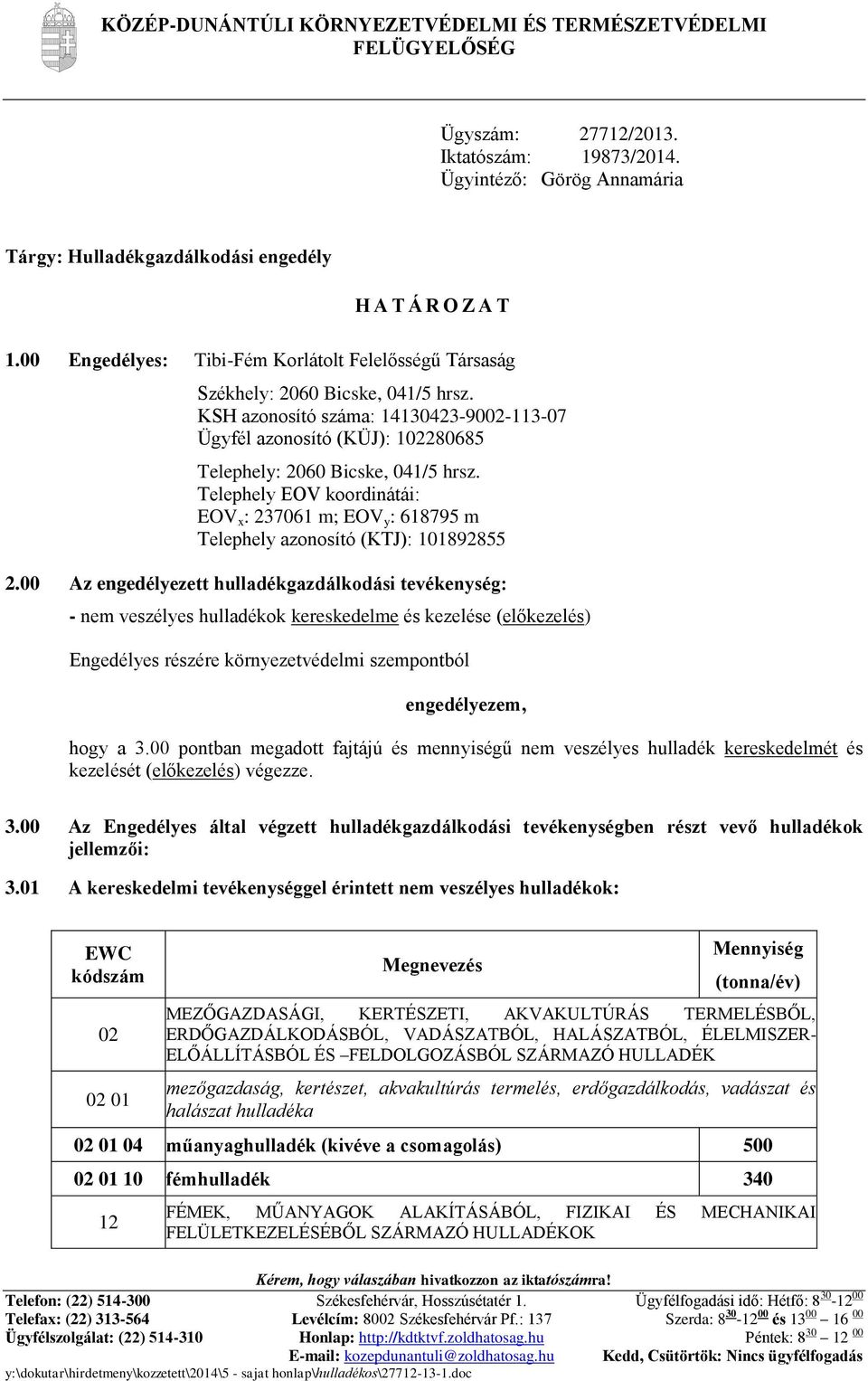 KSH azonosító száma: 14130423-9002-113-07 Ügyfél azonosító (KÜJ): 102280685 Telephely: 2060 Bicske, 041/5 hrsz.