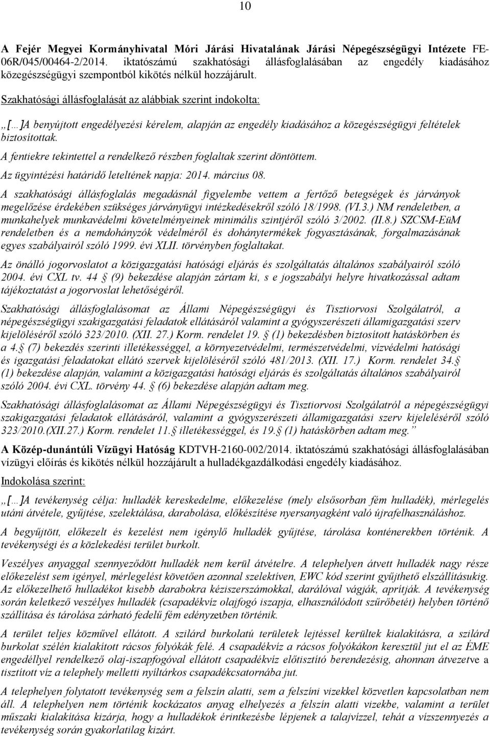 Szakhatósági állásfoglalását az alábbiak szerint indokolta: [ ]A benyújtott engedélyezési kérelem, alapján az engedély kiadásához a közegészségügyi feltételek biztosítottak.