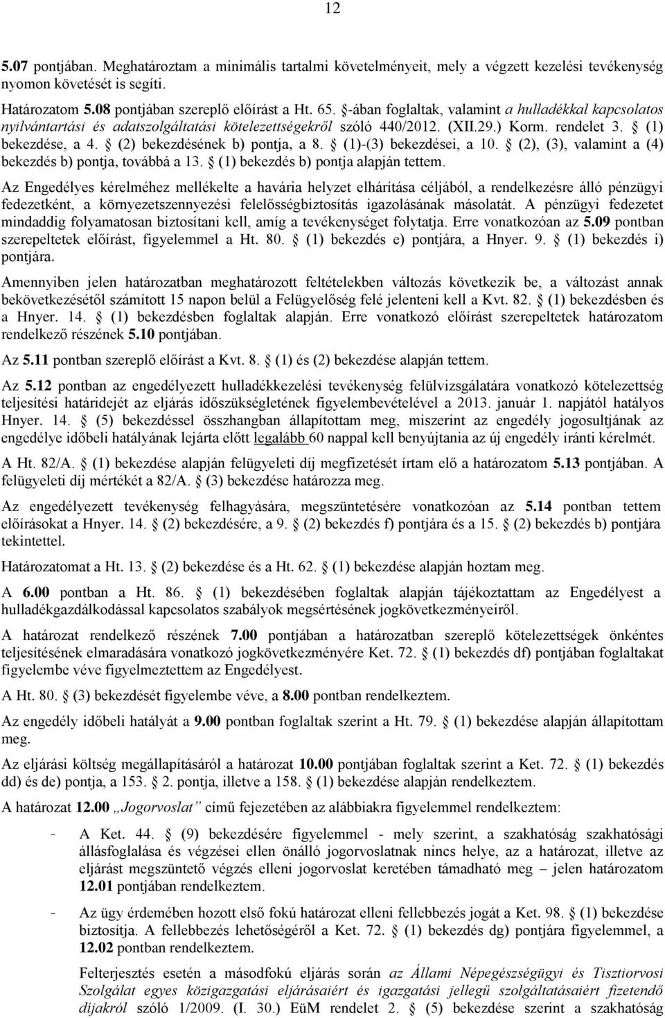 (2) bekezdésének b) pontja, a 8. (1)-(3) bekezdései, a 10. (2), (3), valamint a (4) bekezdés b) pontja, továbbá a 13. (1) bekezdés b) pontja alapján tettem.