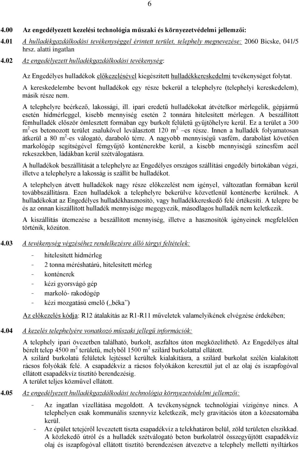 A kereskedelembe bevont hulladékok egy része bekerül a telephelyre (telephelyi kereskedelem), másik része nem. A telephelyre beérkező, lakossági, ill.