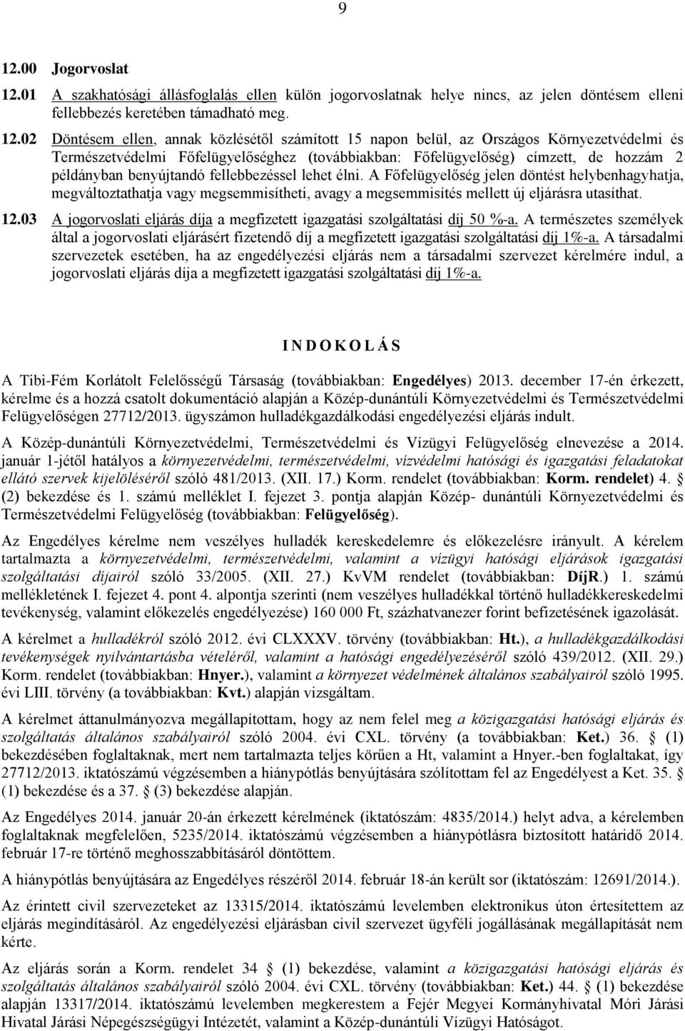 A Főfelügyelőség jelen döntést helybenhagyhatja, megváltoztathatja vagy megsemmisítheti, avagy a megsemmisítés mellett új eljárásra utasíthat. 12.