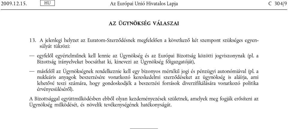 jogviszonynak (pl. a Bizottság irányelveket bocsáthat ki, kinevezi az Ügynökség főigazgatóját), másfelől az Ügynökségnek rendelkeznie kell egy bizonyos mértékű jogi és pénzügyi autonómiával (pl.