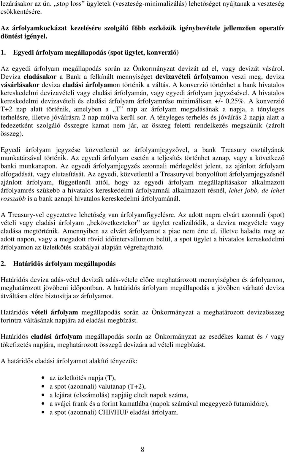 Egyedi árfolyam megállapodás (spot ügylet, konverzió) Az egyedi árfolyam megállapodás során az Önkormányzat devizát ad el, vagy devizát vásárol.