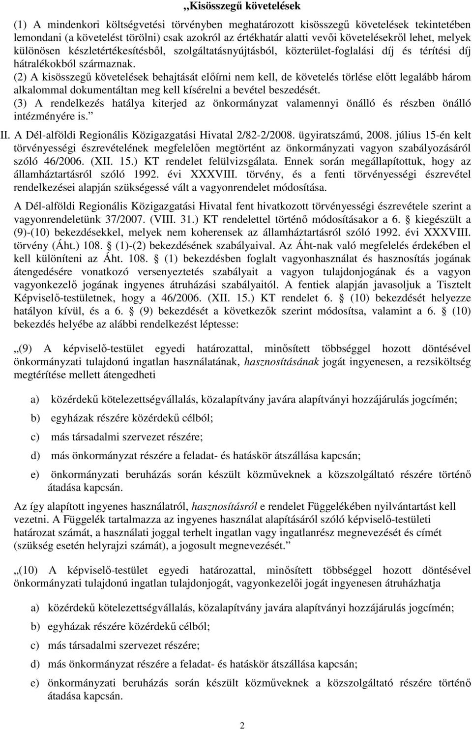 (2) A kisösszegő követelések behajtását elıírni nem kell, de követelés törlése elıtt legalább három alkalommal dokumentáltan meg kell kísérelni a bevétel beszedését.