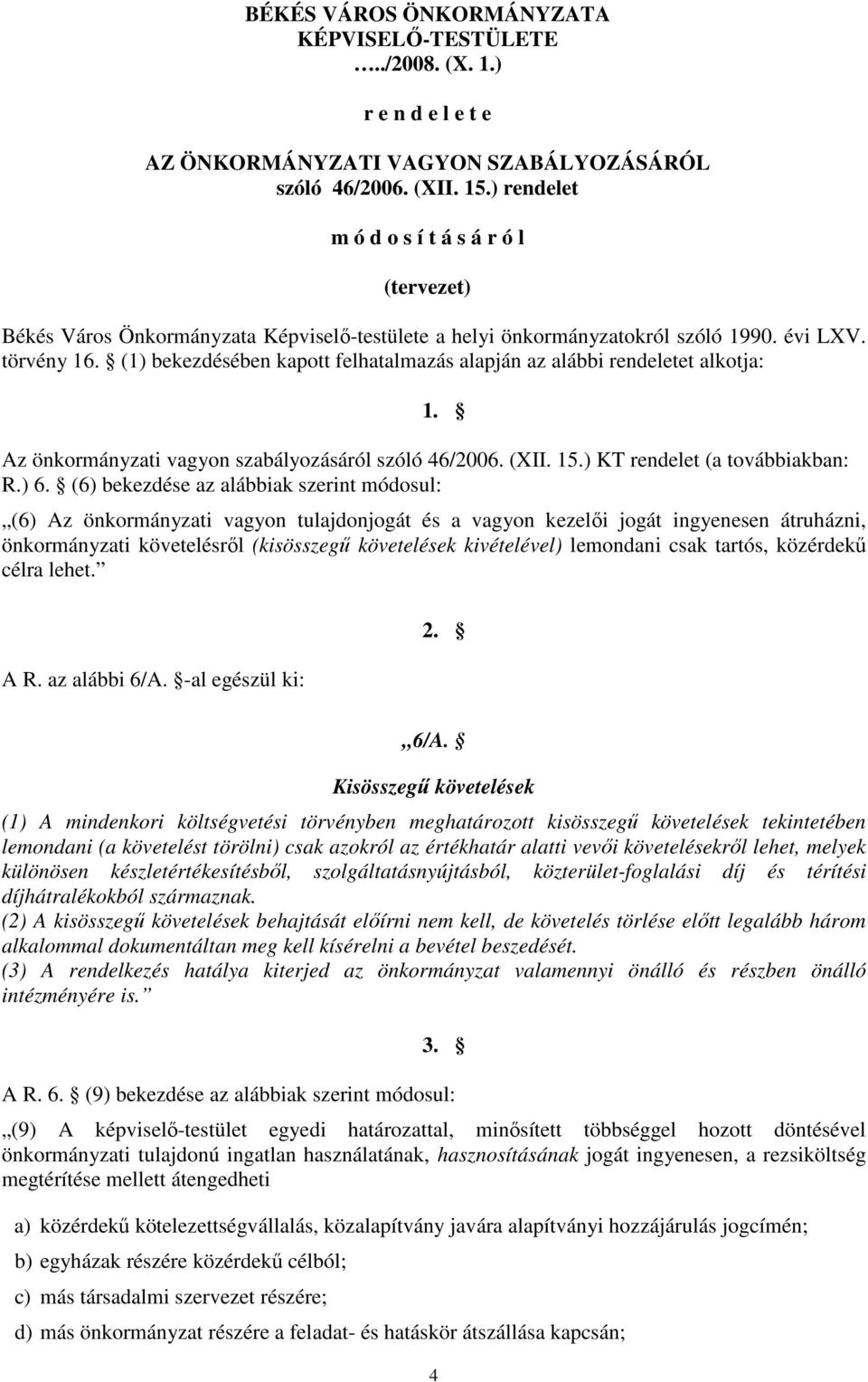 (1) bekezdésében kapott felhatalmazás alapján az alábbi rendeletet alkotja: 1. Az önkormányzati vagyon szabályozásáról szóló 46/2006. (XII. 15.) KT rendelet (a továbbiakban: R.) 6.
