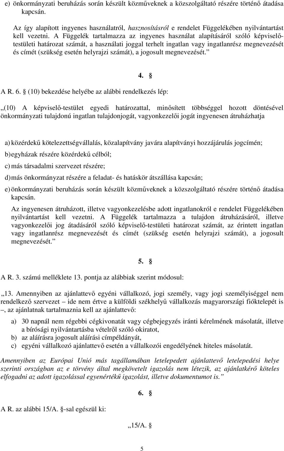 A Függelék tartalmazza az ingyenes használat alapításáról szóló képviselıtestületi határozat számát, a használati joggal terhelt ingatlan vagy ingatlanrész megnevezését és címét (szükség esetén