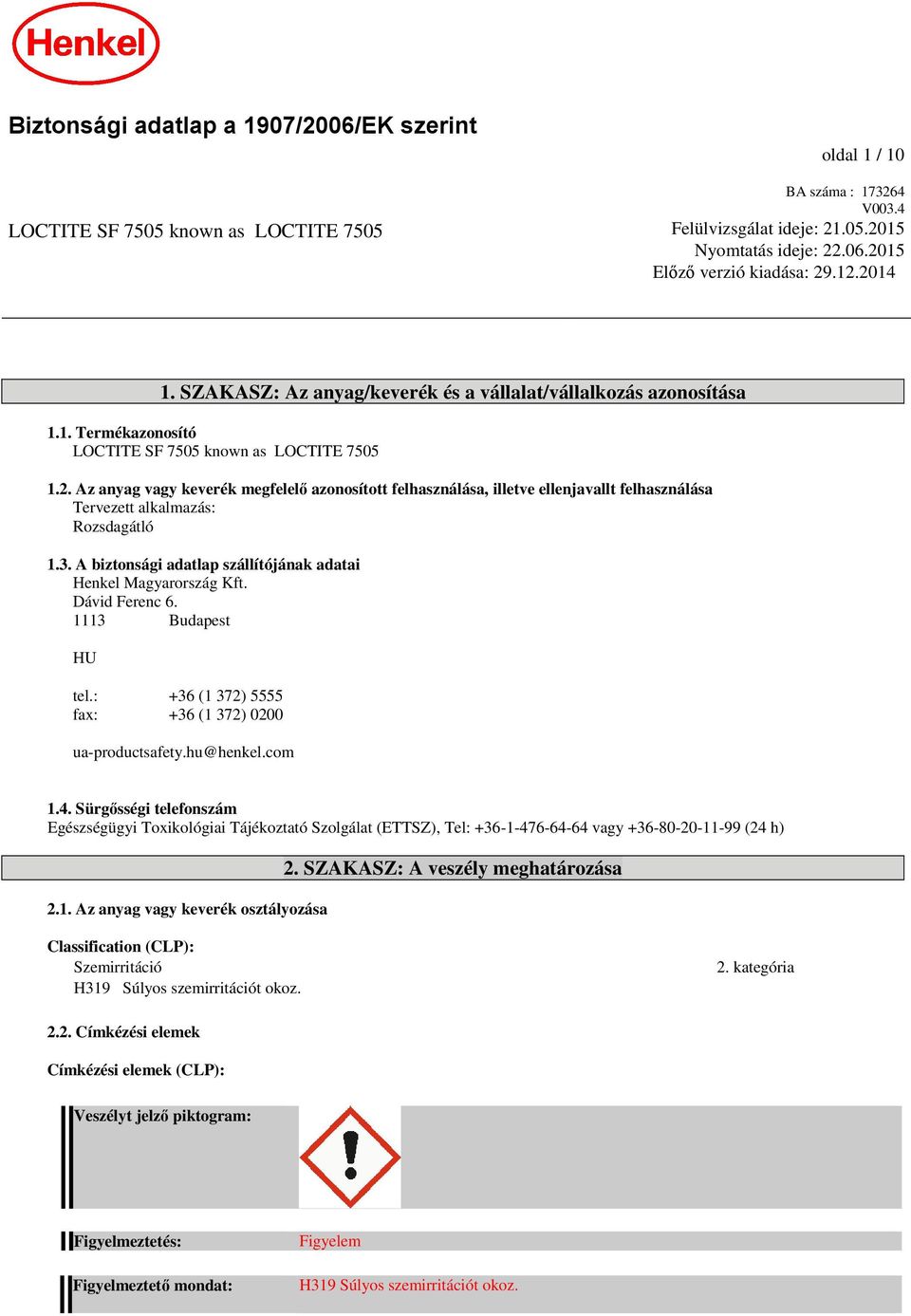 3. A biztonsági adatlap szállítójának adatai Henkel Magyarország Kft. Dávid Ferenc 6. 1113 Budapest HU tel.: +36 (1 372) 5555 fax: +36 (1 372) 0200 ua-productsafety.hu@henkel.com 1.4.