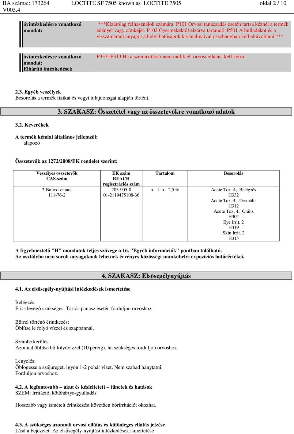 *** óvintézkedésre vonatkozó mondat: Elhárító intézkedések P337+P313 Ha a szemirritáció nem múlik el: orvosi ellátást kell kérni. 2.3. Egyéb veszélyek Besorolás a termék fizikai és vegyi tulajdonsgai alapján történt.